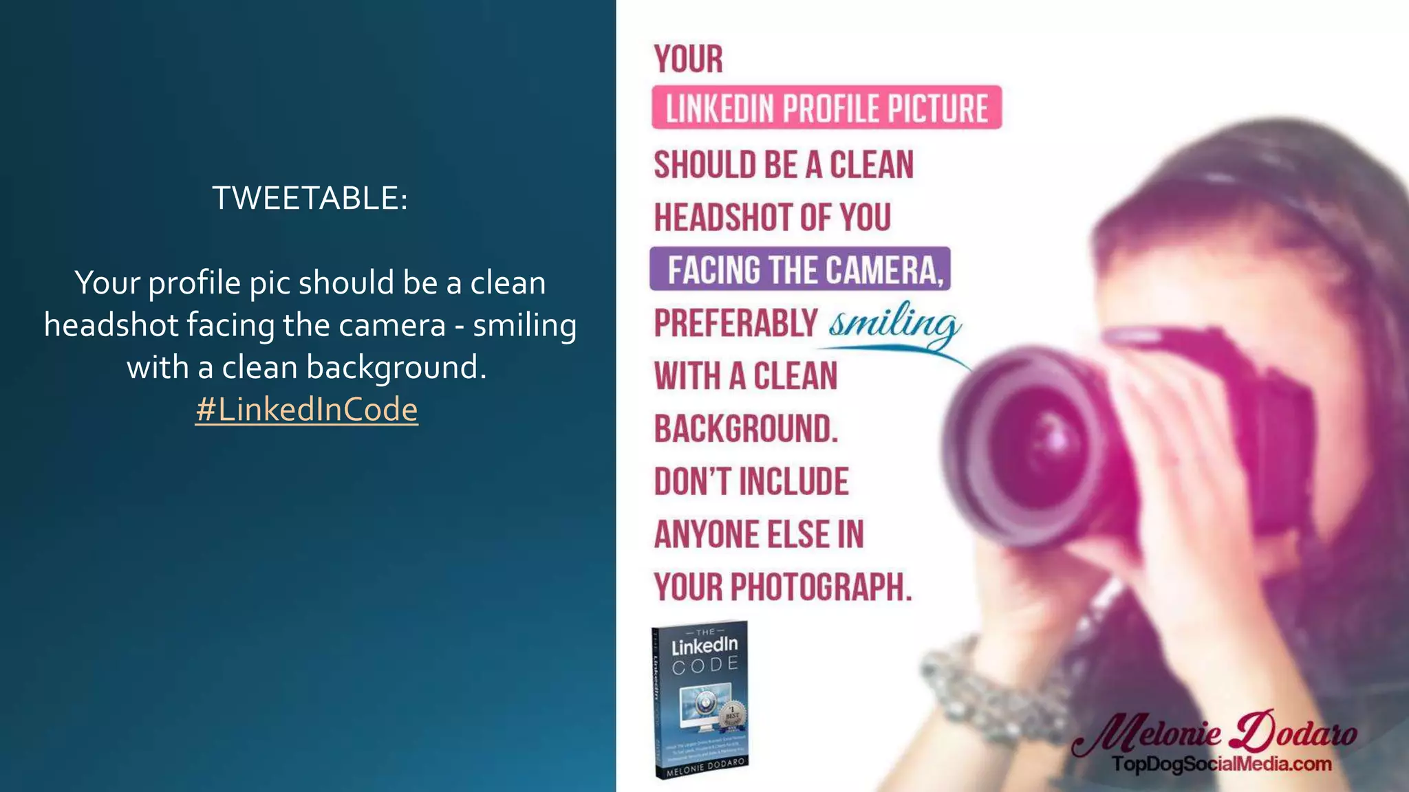 TWEETABLE:
Your profile pic should be a clean
headshot facing the camera - smiling
with a clean background.
#LinkedInCode
 