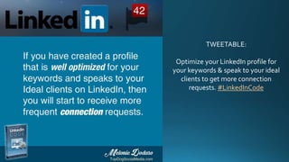TWEETABLE:
Optimize your LinkedIn profile for
your keywords & speak to your ideal
clients to get more connection
requests....