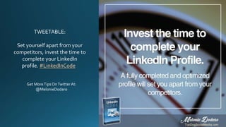 TWEETABLE:
Set yourself apart from your
competitors, invest the time to
complete your LinkedIn
profile. #LinkedInCode
Get ...