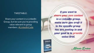 TWEETABLE:
Share your content in a LinkedIn
Group, but be sure you’re providing
value relevant to group
members. #LinkedIn...