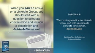 TWEETABLE:
When posting an article in a LinkedIn
Group, start with a question to
stimulate conversation.
#LinkedInCode
Get...