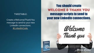 TWEETABLE:
Create aWelcome/ThankYou
message to send to your new
LinkedIn connections.
#LinkedInCode
 