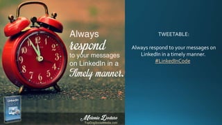 TWEETABLE:
Always respond to your messages on
LinkedIn in a timely manner.
#LinkedInCode
 