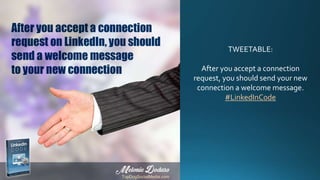 TWEETABLE:
After you accept a connection
request, you should send your new
connection a welcome message.
#LinkedInCode
 