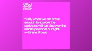 “Onlywhenwearebrave
enoughtoexplorethe
darknesswillwediscoverthe
infinitepowerofourlight.”
―BrenéBrown
@Paul
Gordon
Brown
 