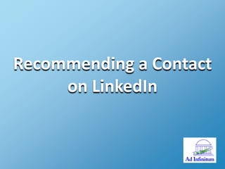 Recommending a Contact
on LinkedIn

 