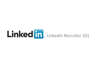 LinkedIn Recruiter 101




                       v
Recruiting Solutions
  Recruiting
  Solutions
 