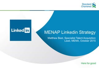 0
Document Title
MENAP Linkedin Strategy
Matthew Best, Specialist Talent Acquisition
Lead, MENA, October 2015
 