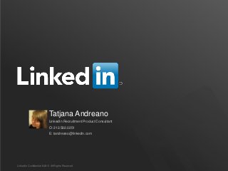 Tatjana Andreano
                          LinkedIn Recruitment Product Consultant
                          O: 212.592.0251
                          E: tandreano@linkedin.com




LinkedIn Confidential ©2013 All Rights Reserved
 