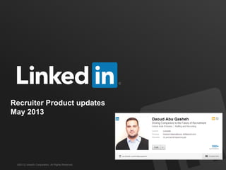 ©2013 LinkedIn Corporation. All Rights Reserved.
Recruiter Product updates
May 2013
 