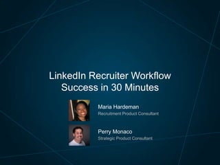 LinkedIn Recruiter Workflow
Success in 30 Minutes
Maria Hardeman
Recruitment Product Consultant

Perry Monaco
Strategic Product Consultant

 