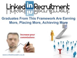 Graduates From This Framework Are Earning
    More, Placing More, Achieving More




www.LinkedInLeaders.co.uk
 