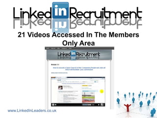 21 Videos Accessed In The Members
                 Only Area




www.LinkedInLeaders.co.uk
 