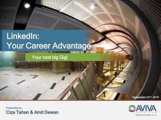 Aligning Compliance Values
LinkedIn:
Your Career Advantage
Your next big Gig!
September 22nd, 2016
Presented by:
Ciza Tahan & Amit Dewan
 