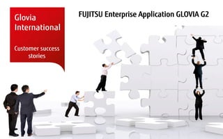 FUJITSU Enterprise Application GLOVIA G2
Customer success
stories
 
