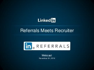 Referrals Meets Recruiter
Webcast
November 8th, 2016
 