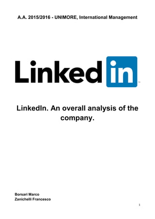 1
A.A. 2015/2016 - UNIMORE, International Management
LinkedIn. An overall analysis of the
company.
Borsari Marco
Zanichelli Francesco
 