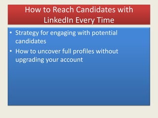 How to Reach Candidates with
LinkedIn Every Time
• Strategy for engaging with potential
candidates
• How to uncover full profiles without
upgrading your account
 