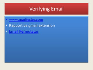 Verifying Email
• www.mailtester.com
• Rapportive gmail extension
• Email Permutator
 
