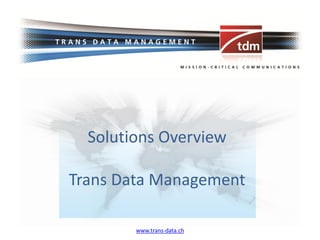 Solutions Overview

Trans Data Management

        www.trans-data.ch
 