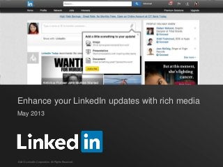 Enhance your LinkedIn updates with rich media
May 2013
©2013 LinkedIn Corporation. All Rights Reserved.
 