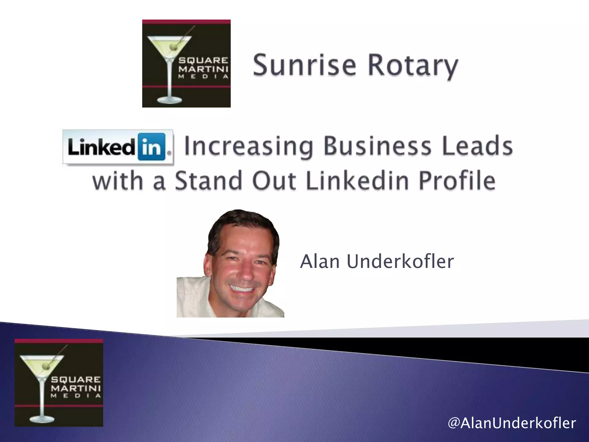 Sunrise RotaryIncreasing Business Leadswith a Stand Out Linkedin ProfileAlan Underkofler@AlanUnderkofler