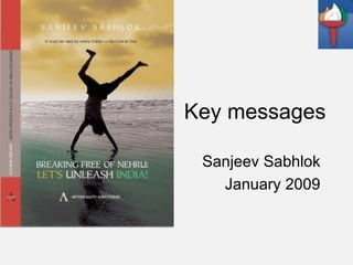 Key messages Sanjeev Sabhlok January 2009 