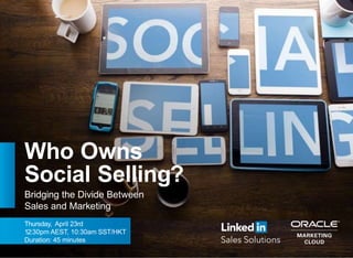 Who Owns
Social Selling?
Bridging the Divide Between
Sales and Marketing
Thursday, April 23rd
12:30pm AEST, 10:30am SST/HKT
Duration: 45 minutes
 