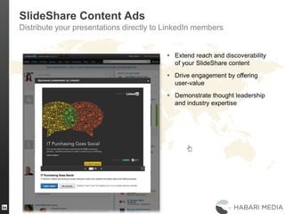 32
SlideShare Content Ads
Distribute your presentations directly to LinkedIn members
 Extend reach and discoverability
of your SlideShare content
 Drive engagement by offering
user-value
 Demonstrate thought leadership
and industry expertise
 