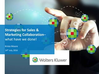 Strategies for Sales &
Marketing Collaboration–
what have we done!
14th July, 2016
Krista Moore
 