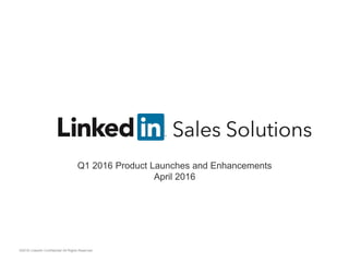 ©2016 LinkedIn Confidential All Rights Reserved
​Q1 2016 Product Launches and Enhancements
​April 2016
 