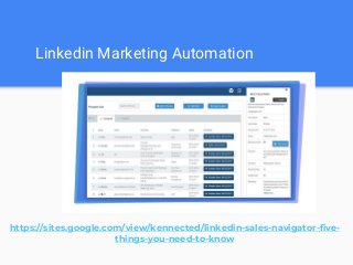 Linkedin Marketing Automation
https://sites.google.com/view/kennected/linkedin-sales-navigator-five-
things-you-need-to-know
 