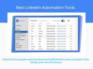 Best Linkedin Automation Tools
https://sites.google.com/view/kennected/linkedin-sales-navigator-five-
things-you-need-to-know
 