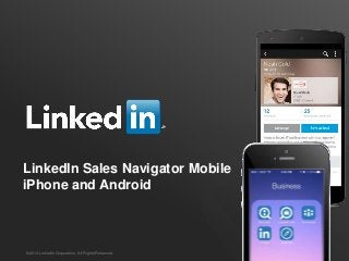 SALES SOLUTIONS
LinkedIn Sales Navigator Mobile
iPhone and Android
©2014 LinkedIn Corporation. All Rights Reserved.
 