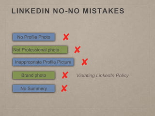 LINKEDIN NO-NO MISTAKES
No Profile Photo
Not Professional photo
Inappropriate Profile Picture
Brand photo Violating Linked...