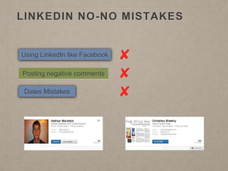 LINKEDIN NO-NO MISTAKES
Using LinkedIn like Facebook
Posting negative comments
Dates Mistakes
 