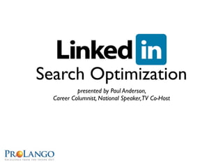 Search Optimization
           presented by Paul Anderson,
  Career Columnist, National Speaker,TV Co-Host
 