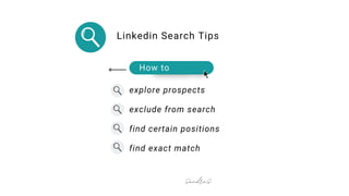 explore prospects
exclude from search
find certain positions
find exact match
How to
Linkedin Search Tips
 