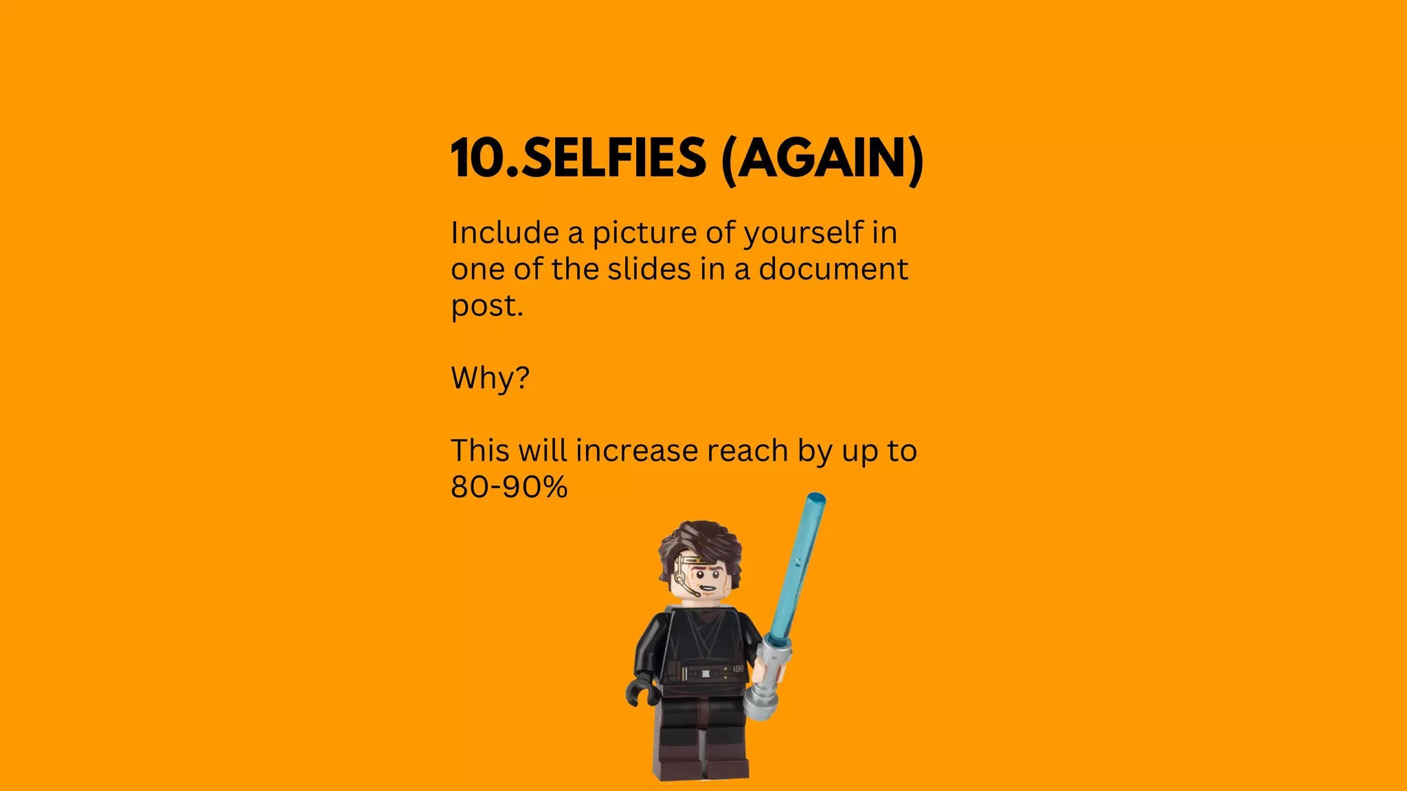 Include a picture of yourself in
one of the slides in a document
post.
Why?
This will increase reach by up to
80-90%
10.SELFIES (AGAIN)
 