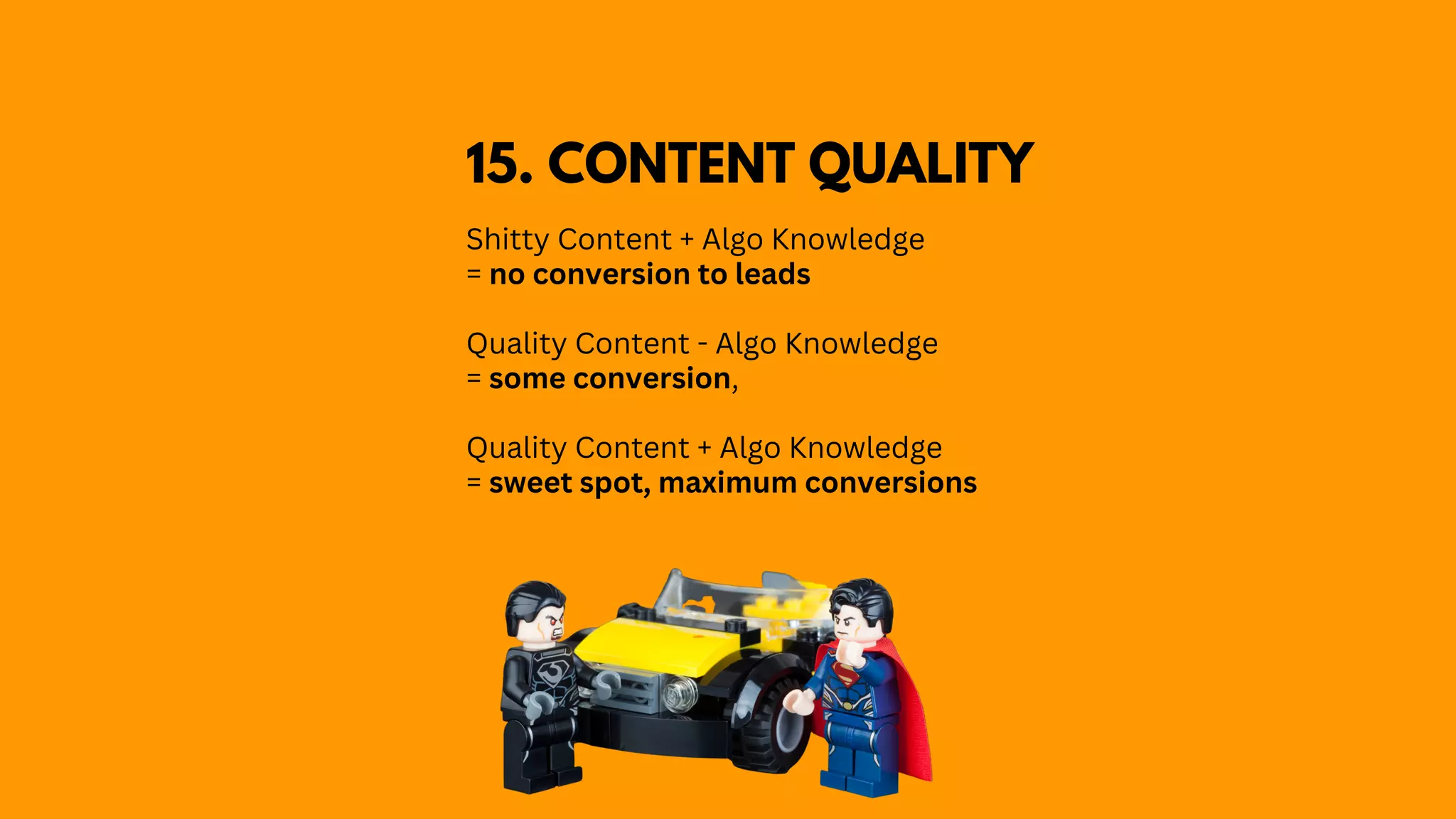 Shitty Content + Algo Knowledge
= no conversion to leads
Quality Content - Algo Knowledge
= some conversion,
Quality Content + Algo Knowledge
= sweet spot, maximum conversions
15. CONTENT QUALITY
 