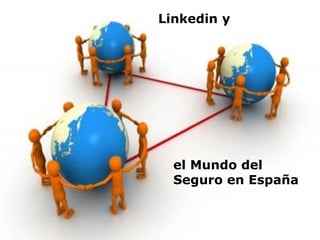 Linkedin y




  el Mundo del
  Seguro en España
 