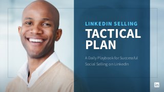 LinkedIn Selling
Tactical
Plan
A Daily Playbook for Successful
Social Selling on LinkedIn
 