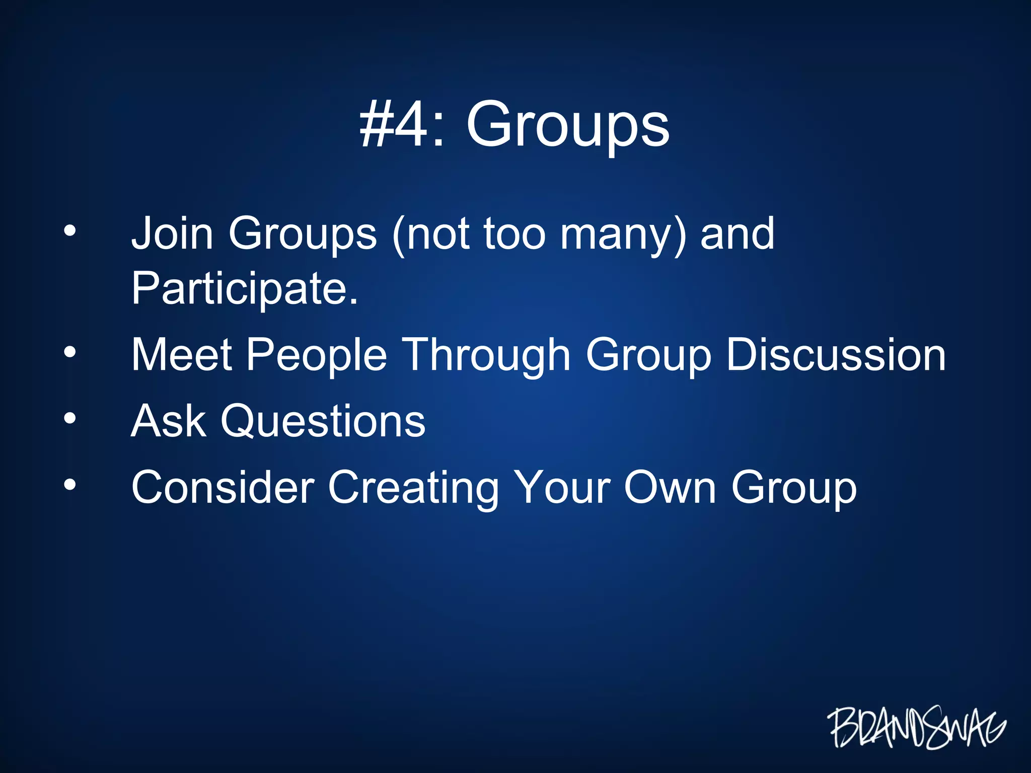 #4: Groups Join Groups (not too many) and Participate. Meet People Through Group Discussion Ask Questions Consider Creating Your Own Group