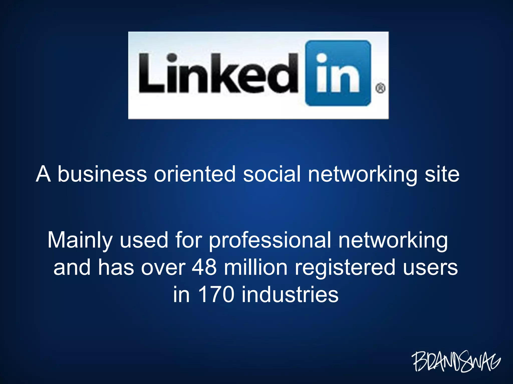A business oriented social networking site Mainly used for professional networking and has over 48 million registered users in 170 industries
