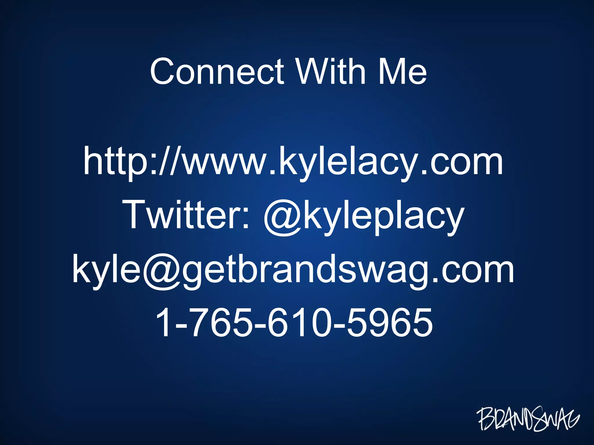 Connect With Me http://www.kylelacy.com Twitter: @kyleplacy [email_address] 1-765-610-5965 