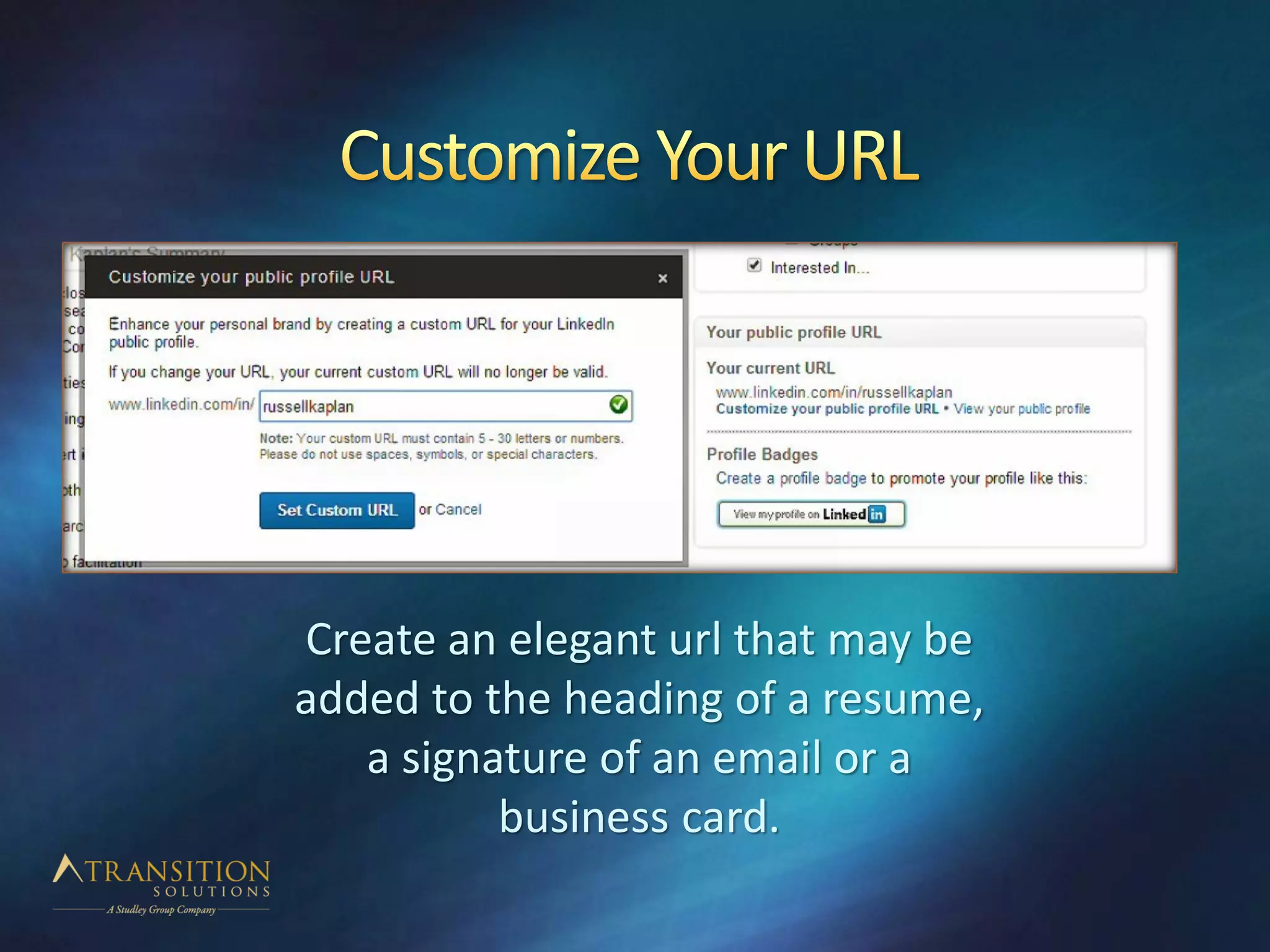 Create an elegant url that may be
added to the heading of a resume,
a signature of an email or a
business card.
 