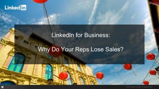 #socialselling #socialsellersclub | Follow us on Twitter @socialsellasia
LinkedIn for Business:
Why Do Your Reps Lose Sales?
©2016 LinkedIn Corporation. All Rights Reserved
 