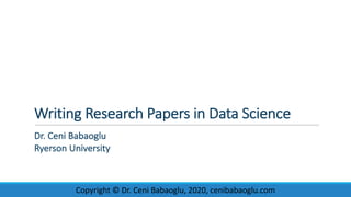 Writing	Research	Papers	in	Data	Science
Dr.	Ceni	Babaoglu
Ryerson	University
Copyright	©	Dr.	Ceni	Babaoglu,	2020,	cenibabaoglu.com
 