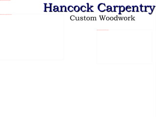 file:///home/pptfactory/temp/Pictures/work%20photos/Chartercraft/front%20Kk.jpg




                                                                                         Hancock Carpentry
                                                                                             Custom Woodwork
file:///home/pptfactory/temp/Pictures/work%20photos/Chartercraft/great%20room%20kk.jpg




                                                                                                   file:///home/pptfactory/temp/Pictures/work%20photos/Chartercraft/kit%20cabinets%20kk.jpg
 