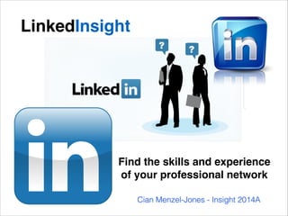LinkedInsight

Find the skills and experience !
of your professional network
Cian Menzel-Jones - Insight 2014A

 